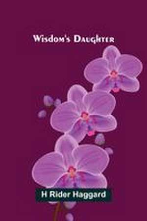 Wisdom's Daughter de H. Rider Haggard