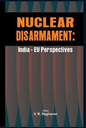 Nuclear Disarmament: India - Eu Perspectives de V. R. Raghavan