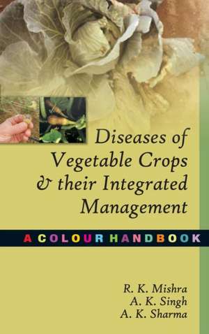 Diseases of Vegetable Crops and Their Integrated Management de R. K. Mishra