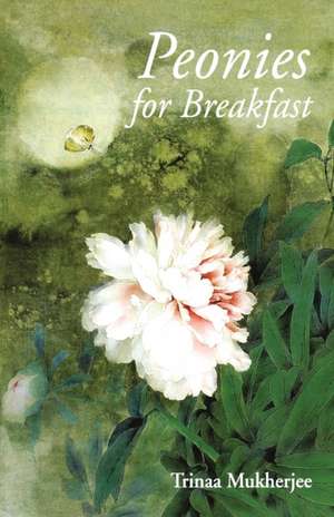 Peonies for Breakfast de Trinaa Mukherjee