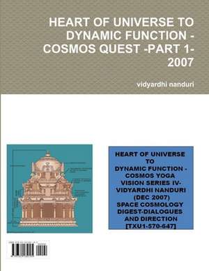 HEART OF UNIVERSE TO DYNAMIC FUNCTION -COSMOS QUEST -PART 1-2007 de Vidyardhi Nanduri