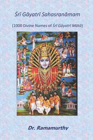 &#346;r&#299; G&#257;yatr&#299; Sahasran&#257;mam: 1000 Divine Names of &#346;r&#299; G&#257;yatr&#299; M&#257;t&#257; de Ramamurthy Natarajan