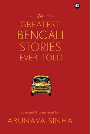 The Greatest Bengali Stories Ever Told de Arunava Sinha