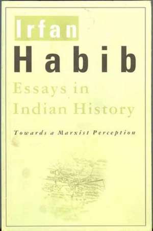 Essays in Indian History – Towards a Marxist Perception de Irfan Habib