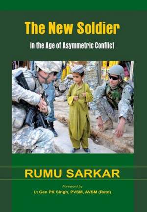 The New Soldier in the Age of Asymmetric Conflict de Dr Rumu Sarkar