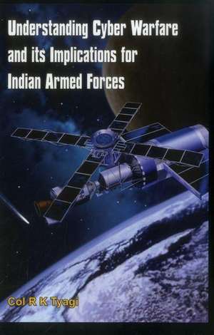 Understanding Cyber Warfare and Its Implications for Indian Armed Forces de Col R. Tyagi