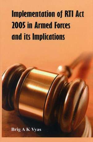 Implementation of Rti ACT 2005 in Armed Forces and Its Implications: Where the Technology Is Leading To? de A.K. Vyas