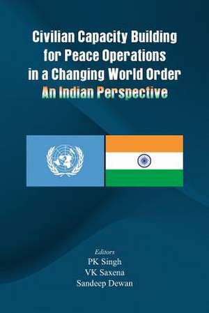 Civilian Capacity Building for Peace Operations in a Changing World Order de Sandeep Dewan