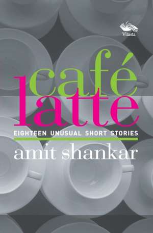 Café Latte 18 UNUSUAL Short Stories de Amit Shankar