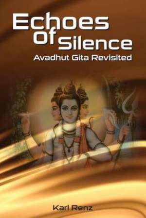 Echoes of Silence: Avadhut Gita Revisited de Karl Renz