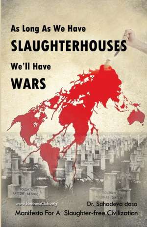 As Long as We Have Slaughterhouses, We'll Have Wars de Dasa, Dr Sahadeva