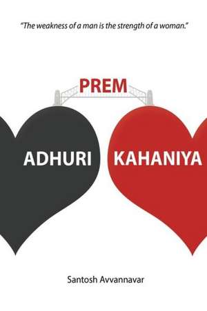 Adhuri Prem Kahaniya (Incomplete Love Stories): The Weakness of a Man Is the Strength of a Woman de Santosh Avvannavar