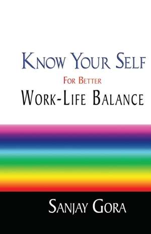 Know Your Self for Better Work-Life Balance de Sanjay Gora