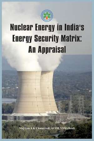 Nuclear Energy in India's Energy Security Matrix de Ajay Kumar (Major General) Chaturvedi