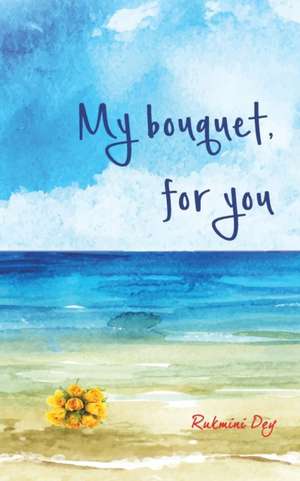 My Bouquet, For You de Rukmini Dey