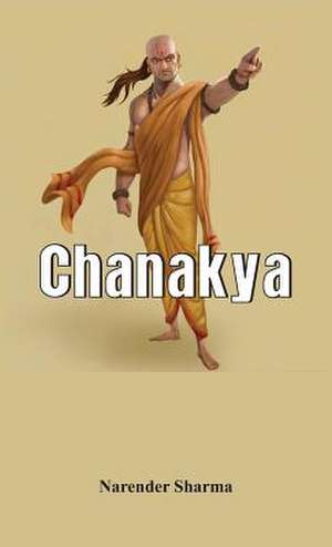 Chanakya - A Biography de Narender Sharma