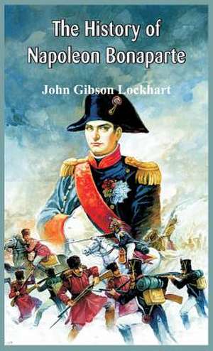 The History of Napoleon Bonaparte de John Gibson Lockhart