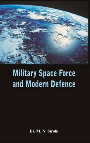 Military Space Force and Modern Defence de M N Sirohi