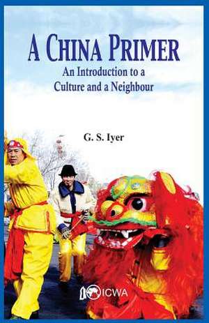 A China Primer: An Introduction to a Culture and a Neighbour de G. S. Iyer