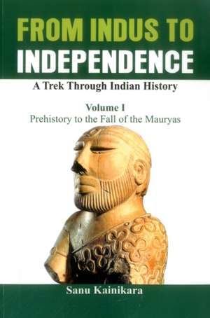 From Indus to Independence - A Trek Through Indian History de Sanu Kainikara