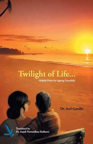 Twilight of Life - Helpful hints for ageing Gracefully de Anil Gandhi