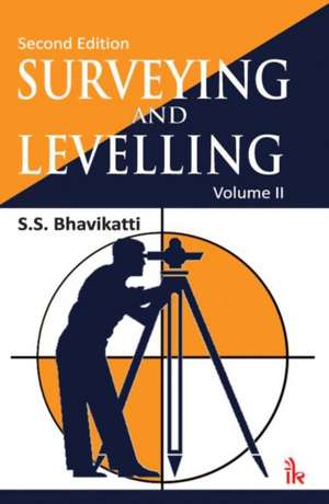 Bhavikatti, S: Surveying and Levelling, Volume II de S.S. Bhavikatti