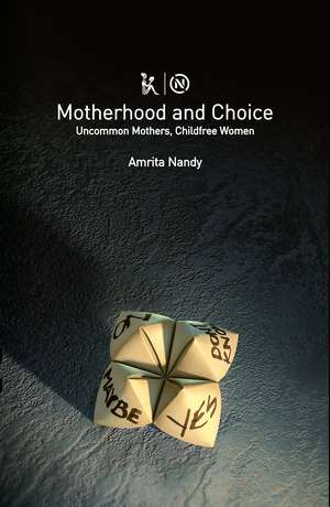 Motherhood and Choice – Uncommon Mothers, Childfree Women de Amrita Nandy