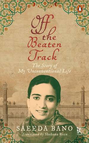 Off the Beaten Track: The Story of My Unconventional Life de Saeeda Bano