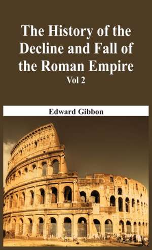 The History Of The Decline And Fall Of The Roman Empire - Vol 2 de Edward Gibbon