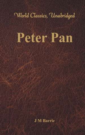 Peter Pan (World Classics, Unabridged) de J M Barrie