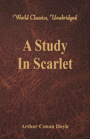 A Study In Scarlet (World Classics, Unabridged) de Arthur Conan Doyle