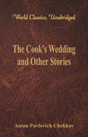 The Cook's Wedding and Other Stories (World Classics, Unabridged) de Anton Pavlovich Chekhov