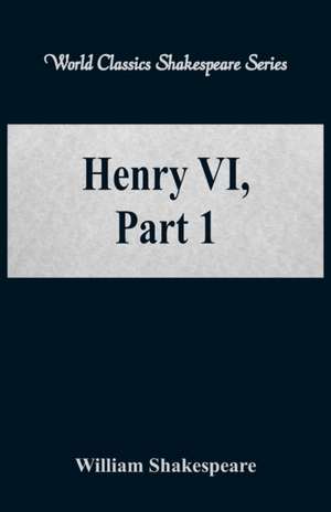 Henry VI, Part 1 (World Classics Shakespeare Series) de William Shakespeare