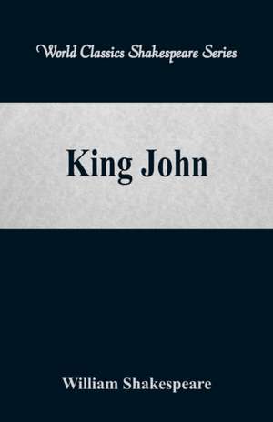 King John (World Classics Shakespeare Series) de William Shakespeare