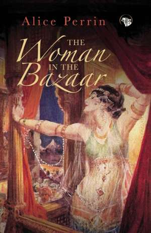 The Woman in the Bazaar de Alice Perrin