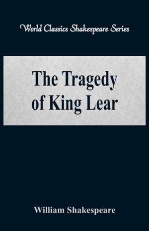 The Tragedy of King Lear (World Classics Shakespeare Series) de William Shakespeare