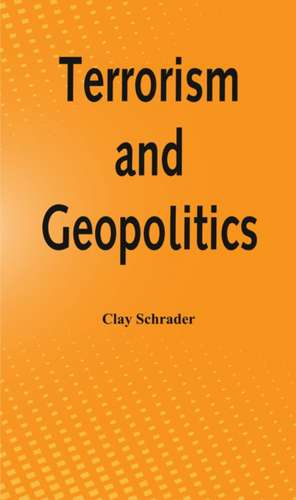 Terrorism and Geopolitics de Clay Schrader