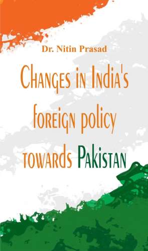 Changes in India's foreign policy towards Pakistan de Nitin Prasad