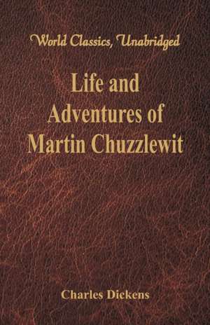 Life And Adventures Of Martin Chuzzlewit (World Classics, Unabridged) de Charles Dickens