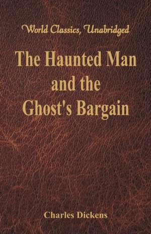 The Haunted Man and the Ghost's Bargain (World Classics, Unabridged) de Charles Dickens