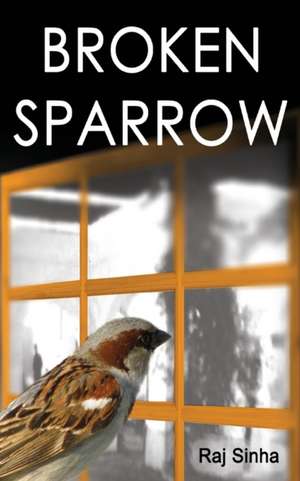 Broken Sparrow de Raj Sinha