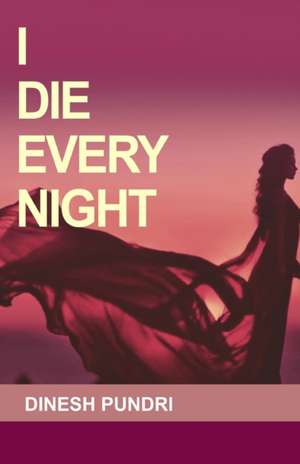 I Die Every Night de Dinesh Pundri