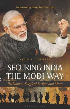 Securing India The Modi Way: Pathankot, Surgical Strikes and More de Nitin A Gokhale