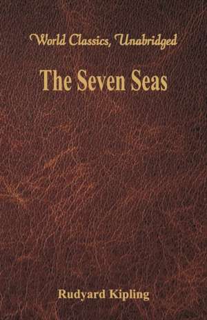 The Seven Seas (World Classics, Unabridged) de Rudyard Kipling