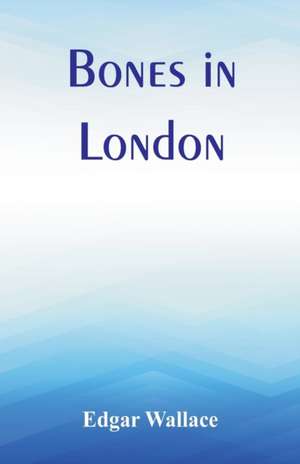 Bones in London de Edgar Wallace