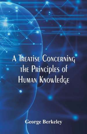 A Treatise Concerning the Principles of Human Knowledge de George Berkeley