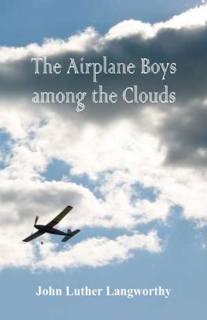 The Airplane Boys among the Clouds de John Luther Langworthy