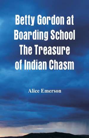 Betty Gordon at Boarding School The Treasure of Indian Chasm de Alice Emerson