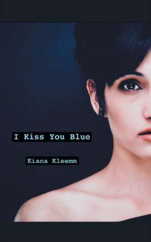 I Kiss You Blue de Kiana Kleem