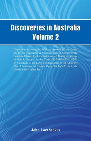 Discoveries in Australia, Volume 2 Discoveries In Australia; With An Account Of The Coasts And Rivers Discoveries In Australia; With An Account Of The Coasts And Rivers Explored And Surveyed During The Voyage Of H.M.S. Beagle, In The Years 1837-38-39-40-4 de John Lort Stokes